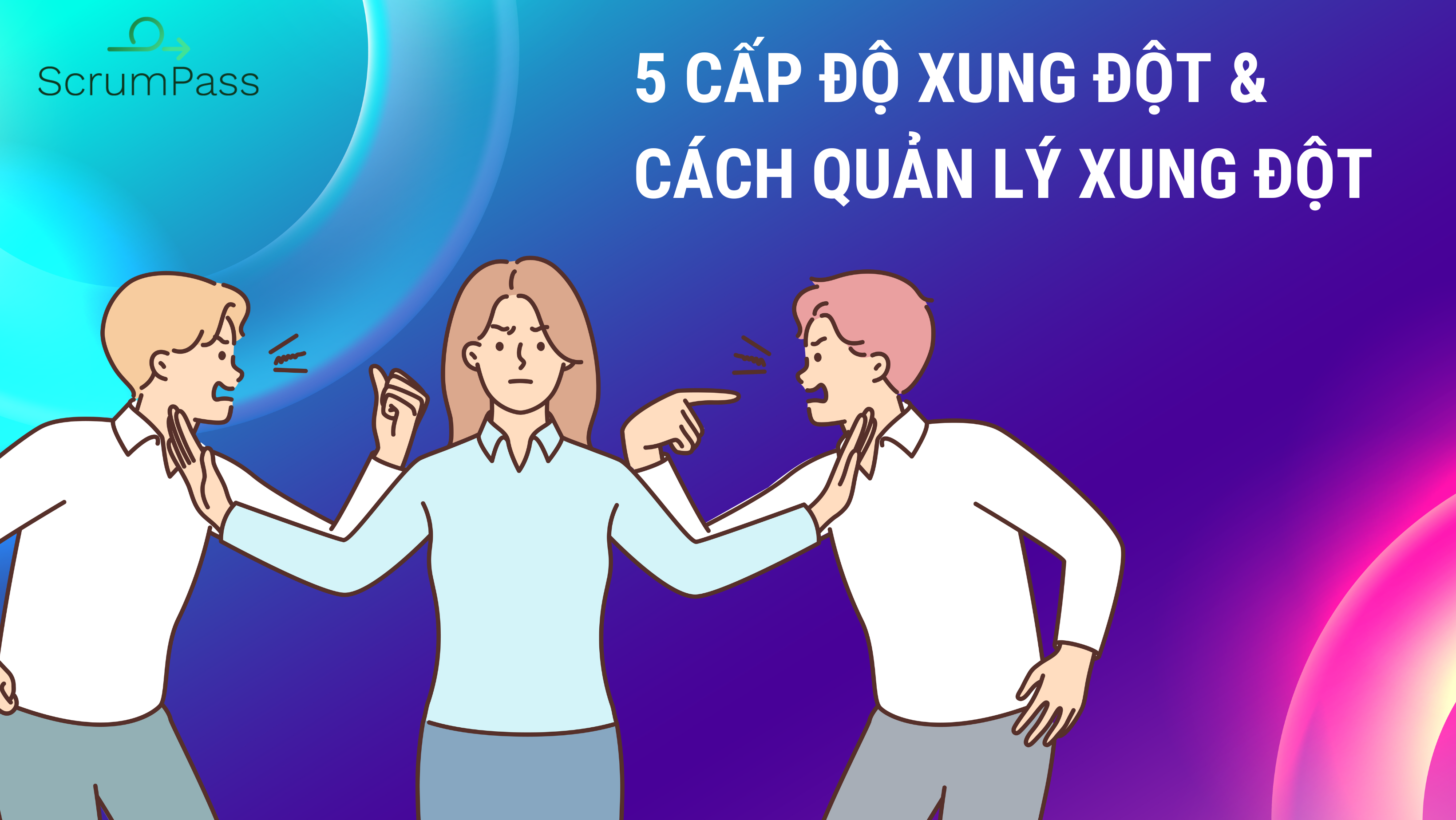 5 cấp độ xung đột (5 levels of conflict according to PMI-ACP) trong đội nhóm và cách quản lý xung đột bạn nên biết