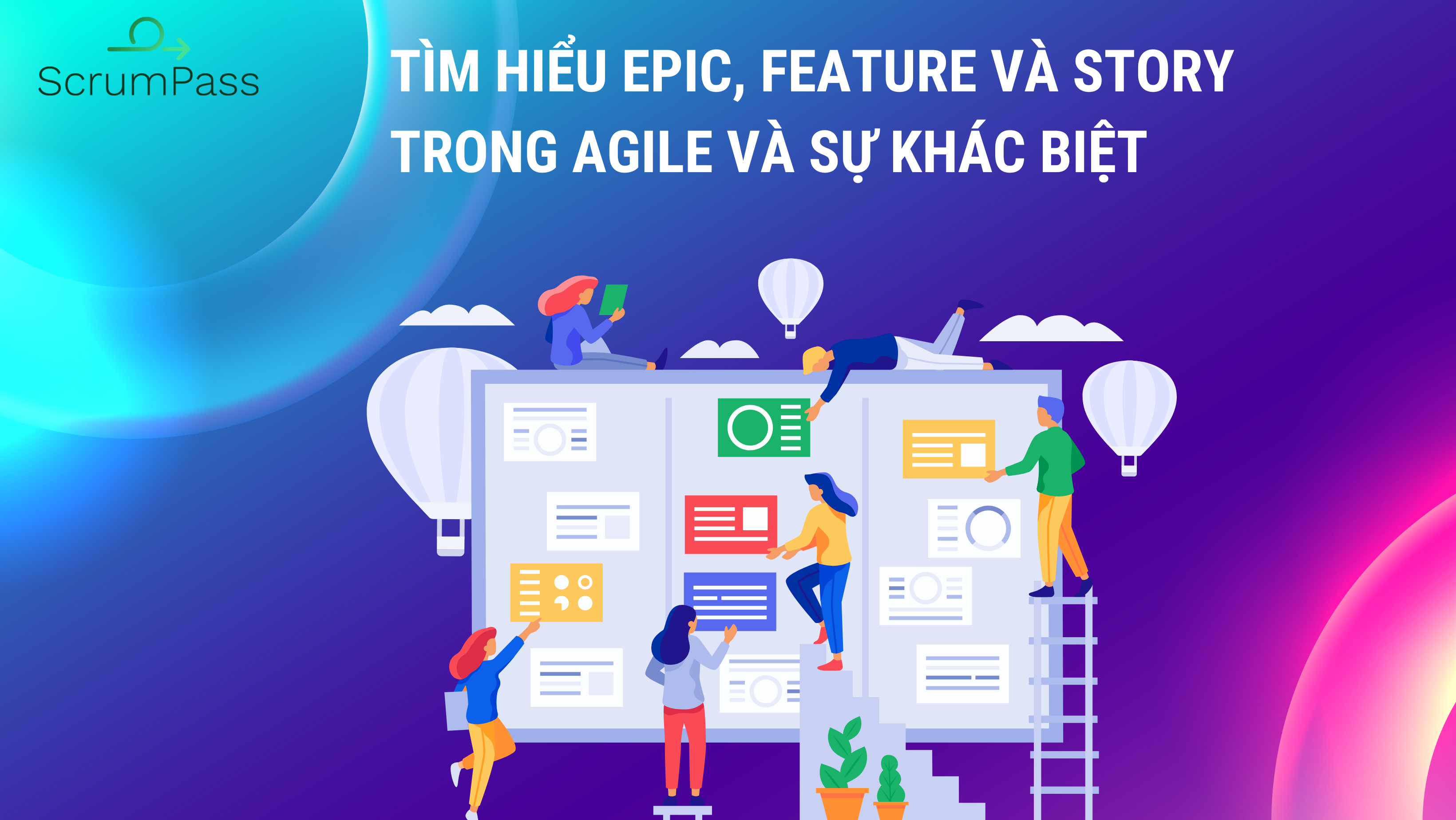 Tìm hiểu Epic, Feature và Story trong Agile và 7 sự khác biệt giữa chúng