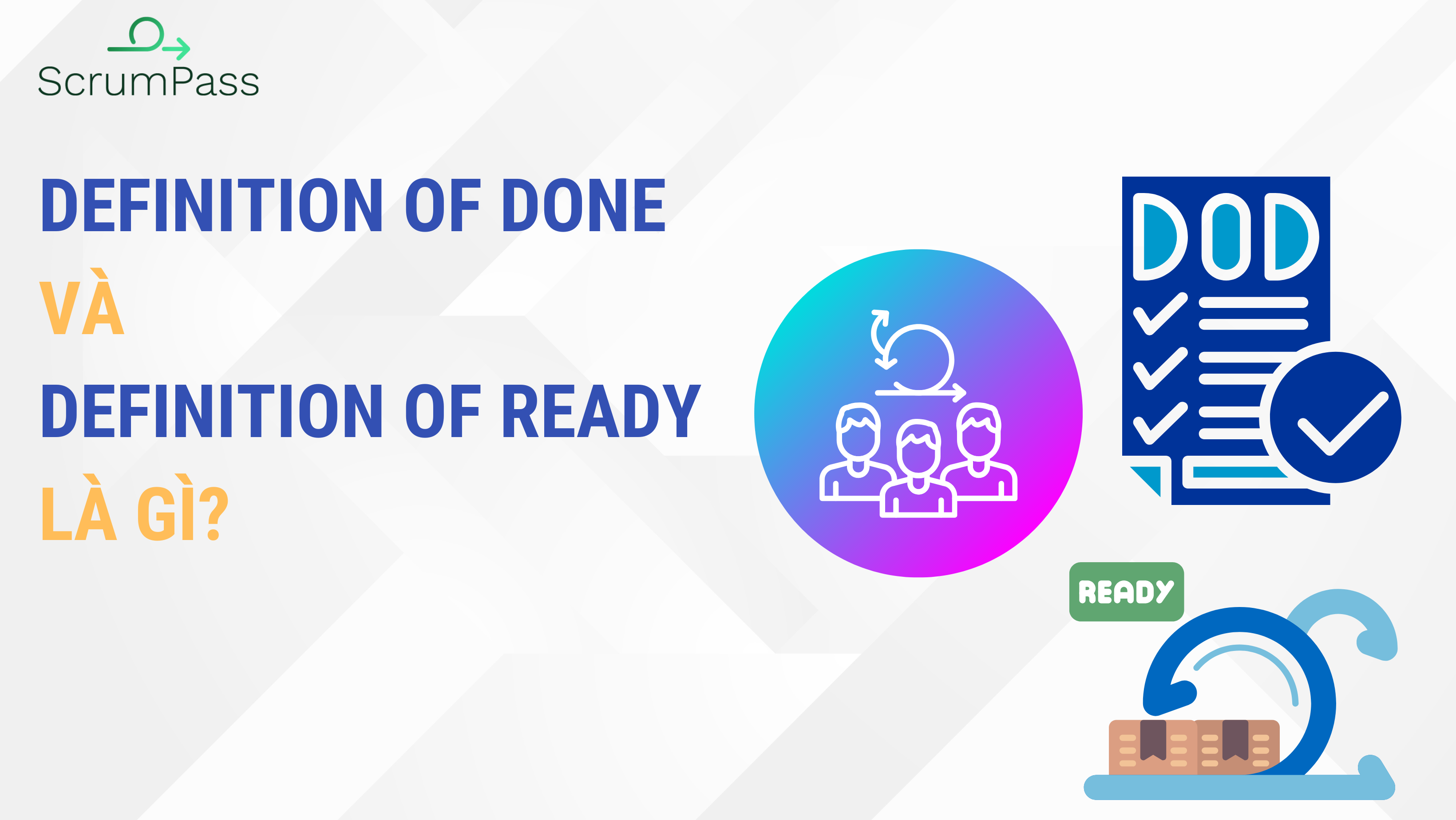 Definition of Done (DoD) và Definition of Ready (DoR) là gì? 4 sự khác biệt giữa DoR và DoD