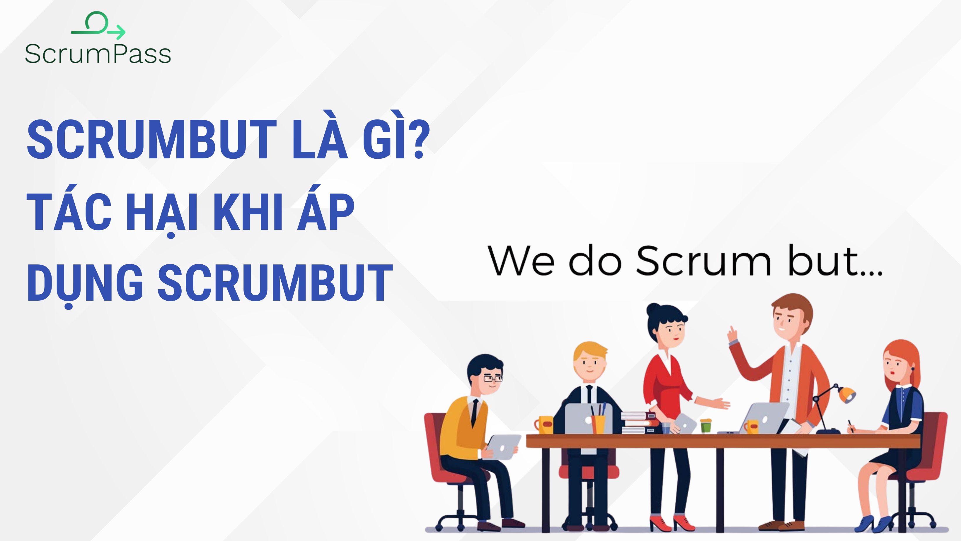 ScrumBut là gì? Tác hại của ScrumBut và nên tránh ScrumBut thế nào?