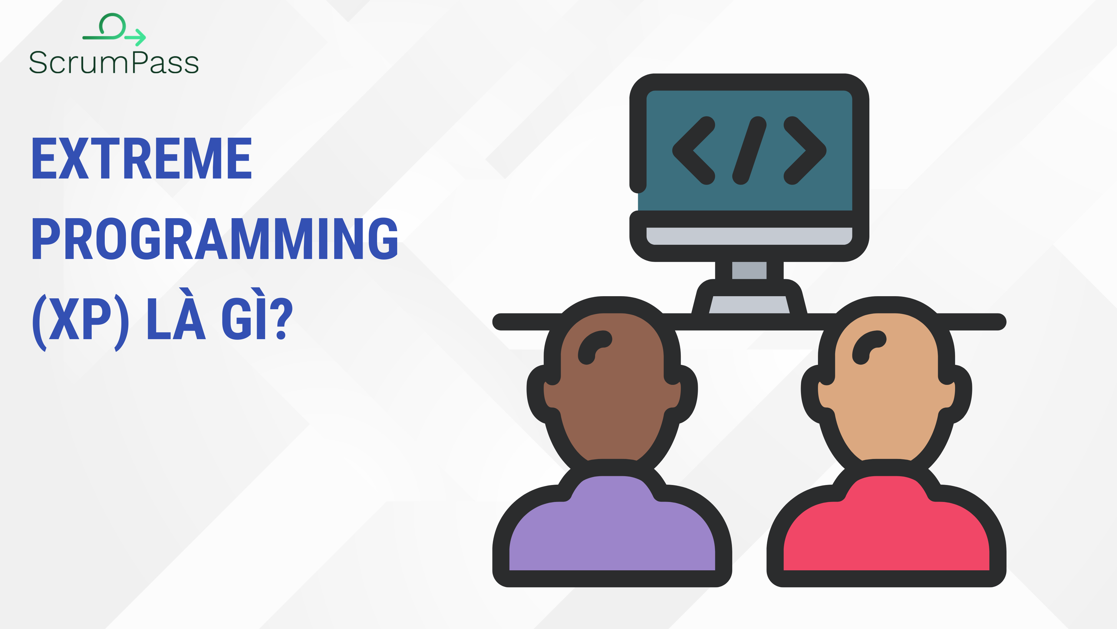 Extreme Programming (XP) – Phương pháp “cực hạn” trong Agile với 12 core practices